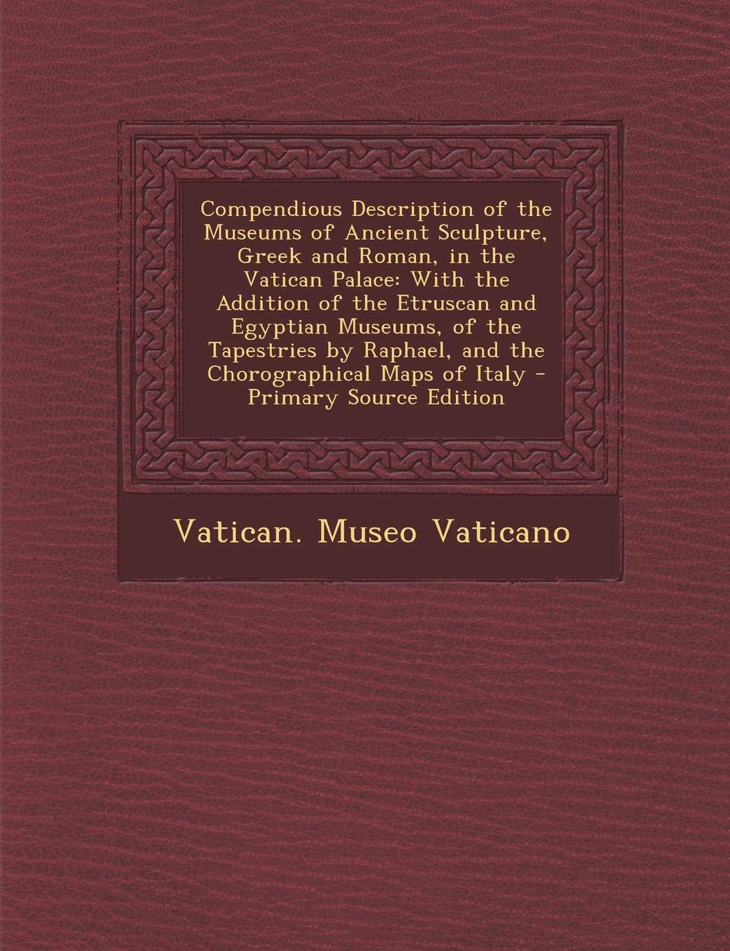 Compendious Description of the Museums of Ancient Sculpture, Greek and Roman, in the Vatican Palace: With the Addition of the Etruscan and Egyptian ... Raphael, and the Chorographical Maps of Italy Film, Art & Culture