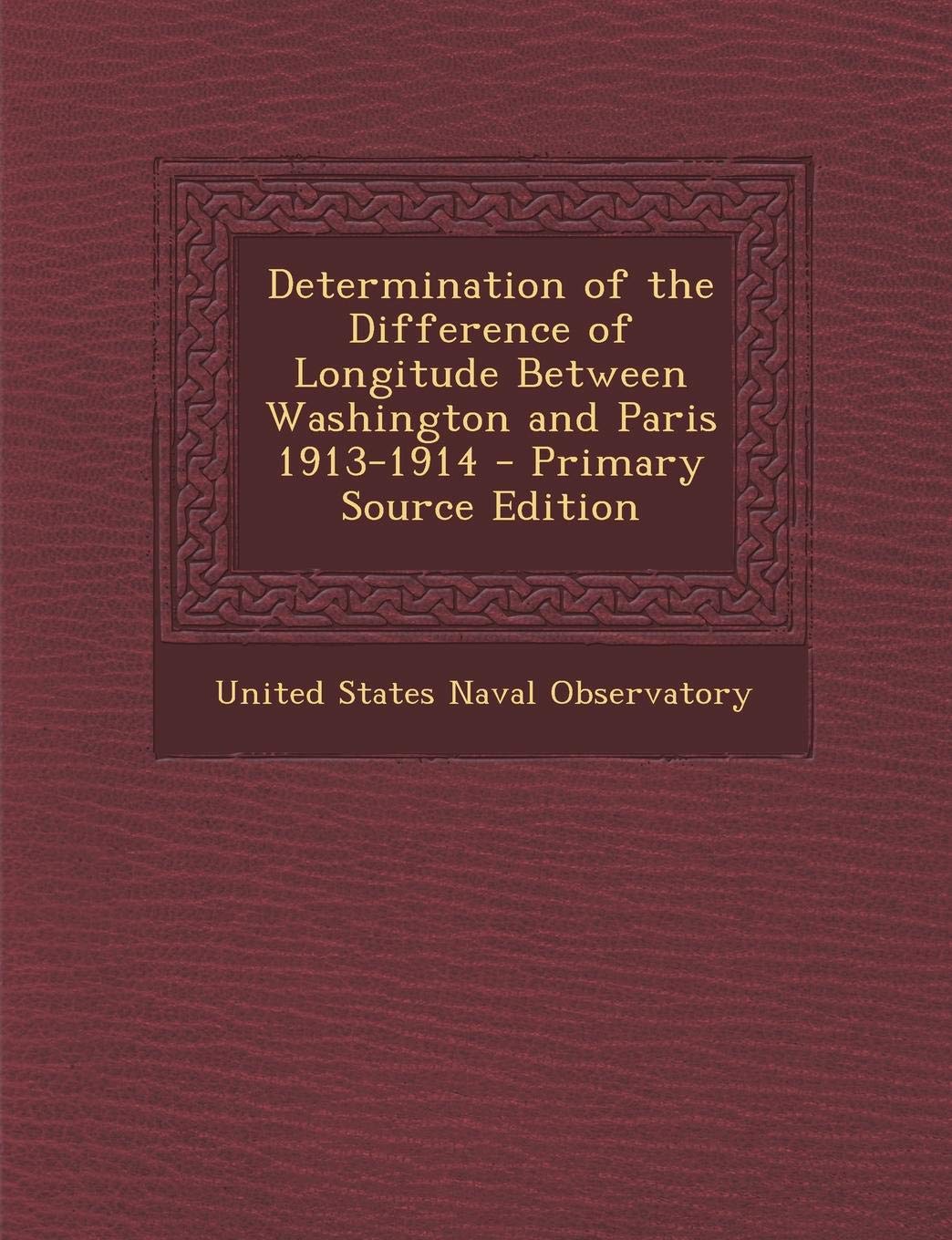 Determination of the Difference of Longitude Between Washington and Paris 1913-1914 Politics & History