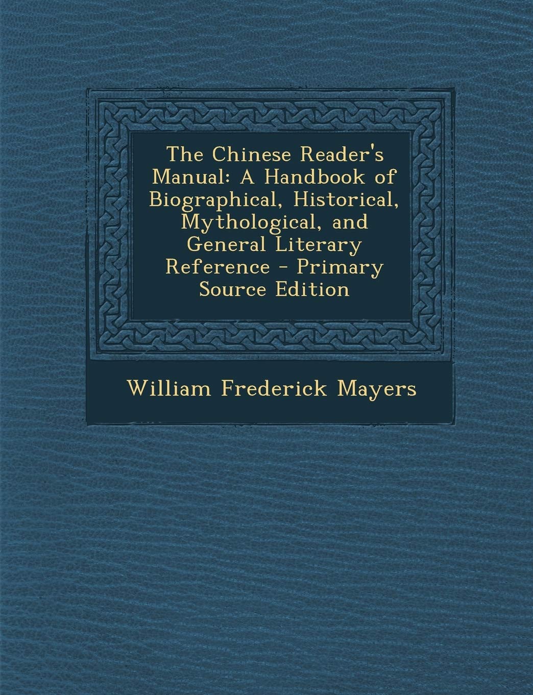 The Chinese Reader's Manual: A Handbook of Biographical, Historical, Mythological, and General Literary Reference Foreign Languages ​​& Dictionaries
