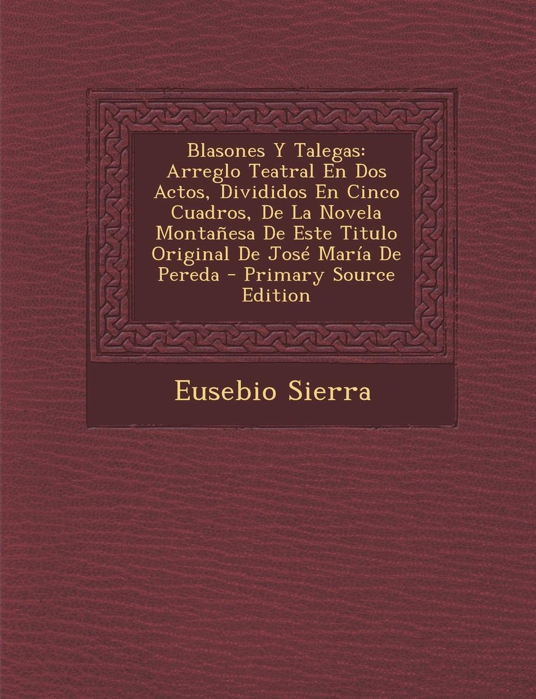 Blasones y Talegas: Arreglo Teatral En DOS Actos, Divididos En Cinco Cuadros, de La Novela Montanesa de Este Titulo Original de Jose Maria de Pereda Contemporary literature