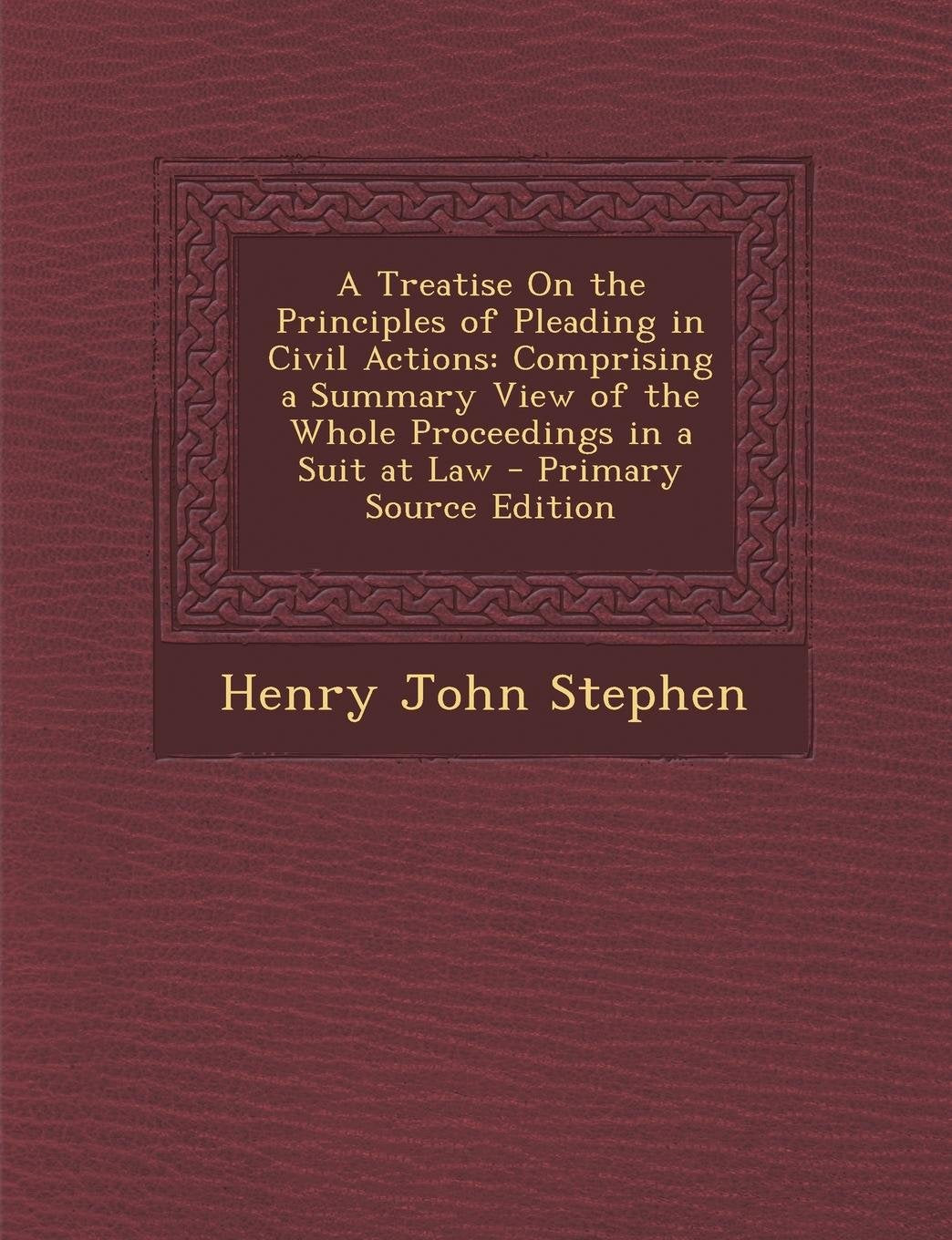 A Treatise on the Principles of Pleading in Civil Actions: Comprising a Summary View of the Whole Proceedings in a Suit at Law Law