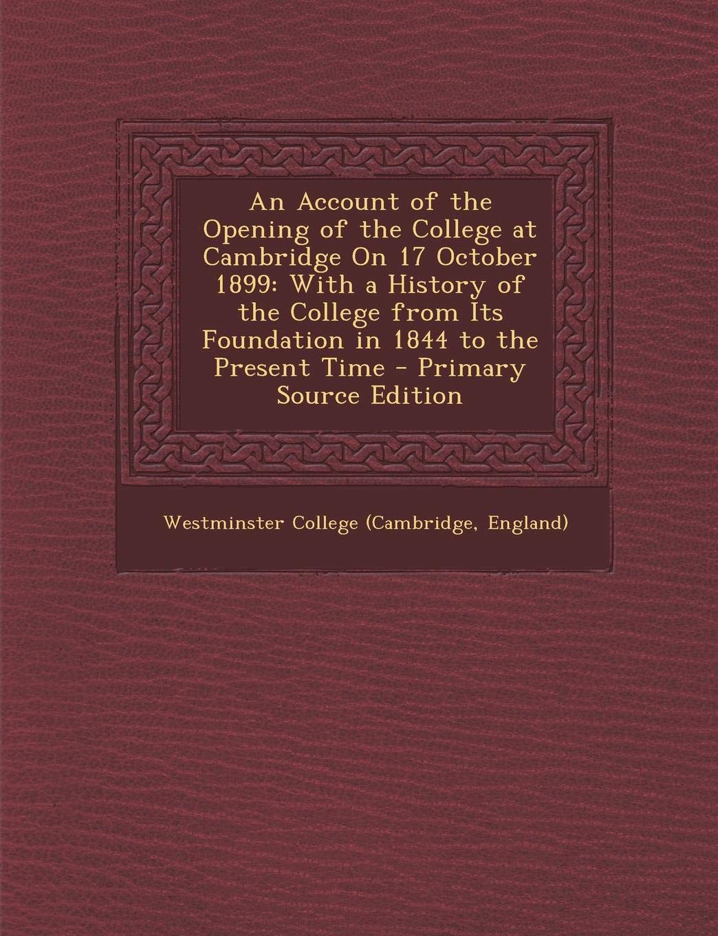 An Account of the Opening of the College at Cambridge on 17 October 1899: With a History of the College from Its Foundation in 1844 to the Present Time book