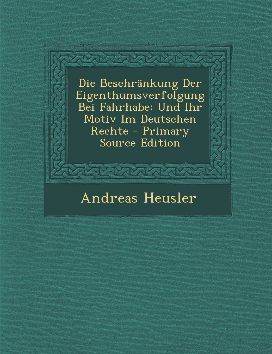 Die Beschrankung Der Eigenthumsverfolgung Bei Fahrhabe: Und Ihr Motiv Im Deutschen Rechte Politics & History