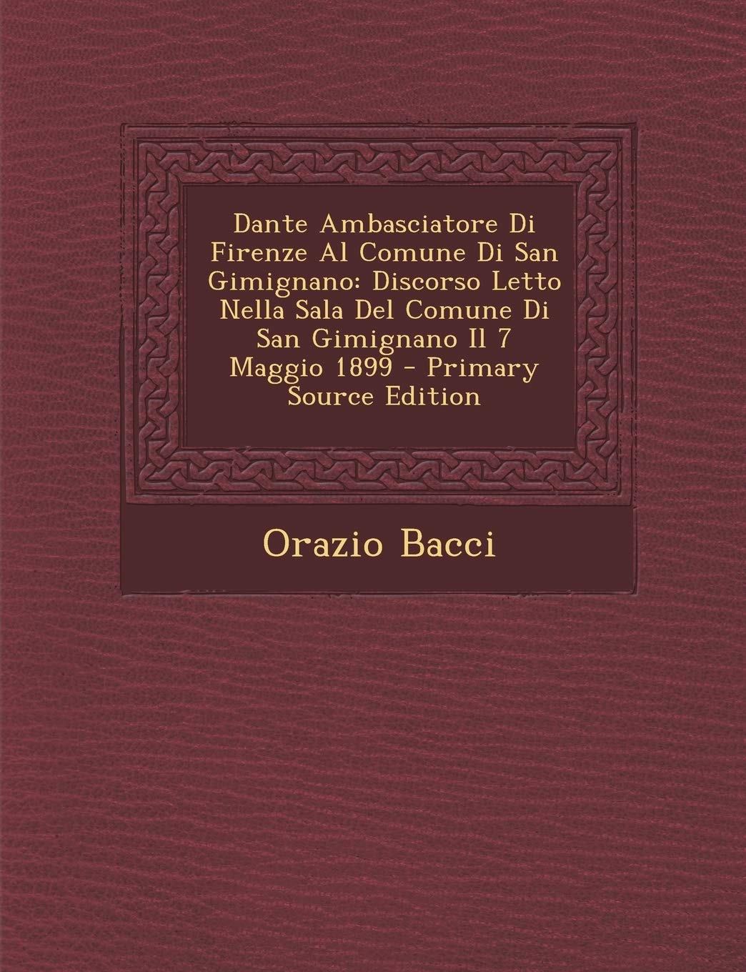 Dante Ambasciatore Di Firenze Al Comune Di San Gimignano: Discorso Letto Nella Sala del Comune Di San Gimignano Il 7 Maggio 1899 Contemporary literature