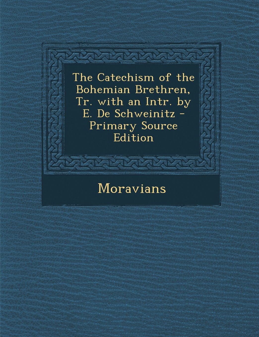 The Catechism of the Bohemian Brethren, Tr. with an Intr. by E. de Schweinitz Politics & History