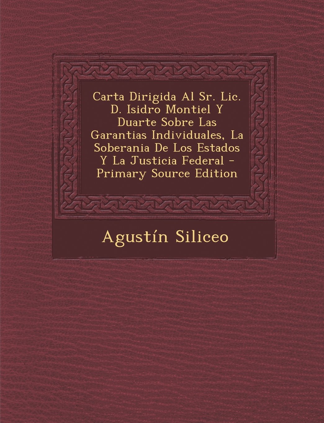 Carta Dirigida Al Sr. LIC. D. Isidro Montiel y Duarte Sobre Las Garantias Individuales, La Soberania de Los Estados y La Justicia Federal Law