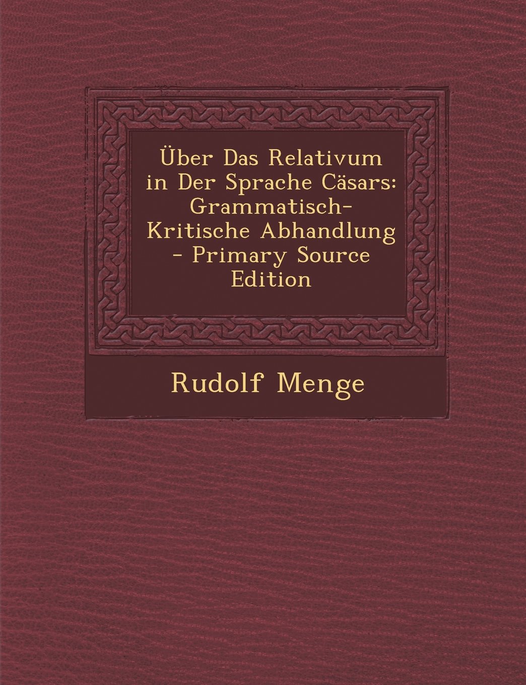 Uber Das Relativum in Der Sprache Casars: Grammatisch-Kritische Abhandlung Contemporary literature