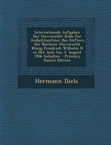 Internationale Aufgaben Der Universitat: Rede Zur Gedachtnisfeier Des Stifters Der Berliner Universitat Konig Friedrich Wilhelm II in Der Aula Am 3. August 1906 Gehalten Politics & History