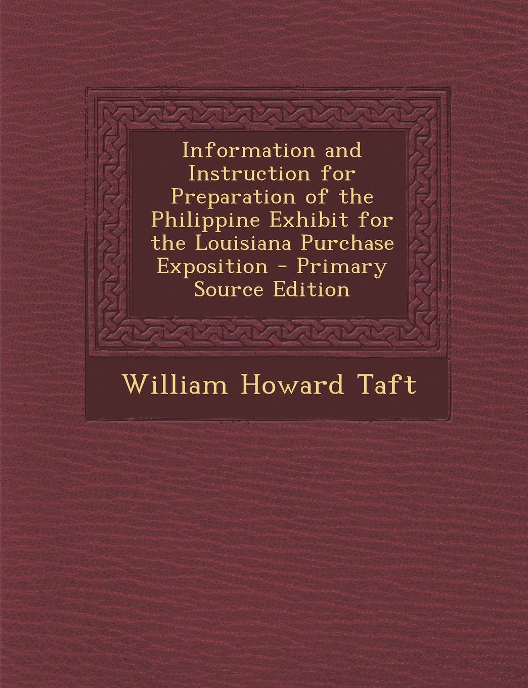 Information and Instruction for Preparation of the Philippine Exhibit for the Louisiana Purchase Exposition Politics & History
