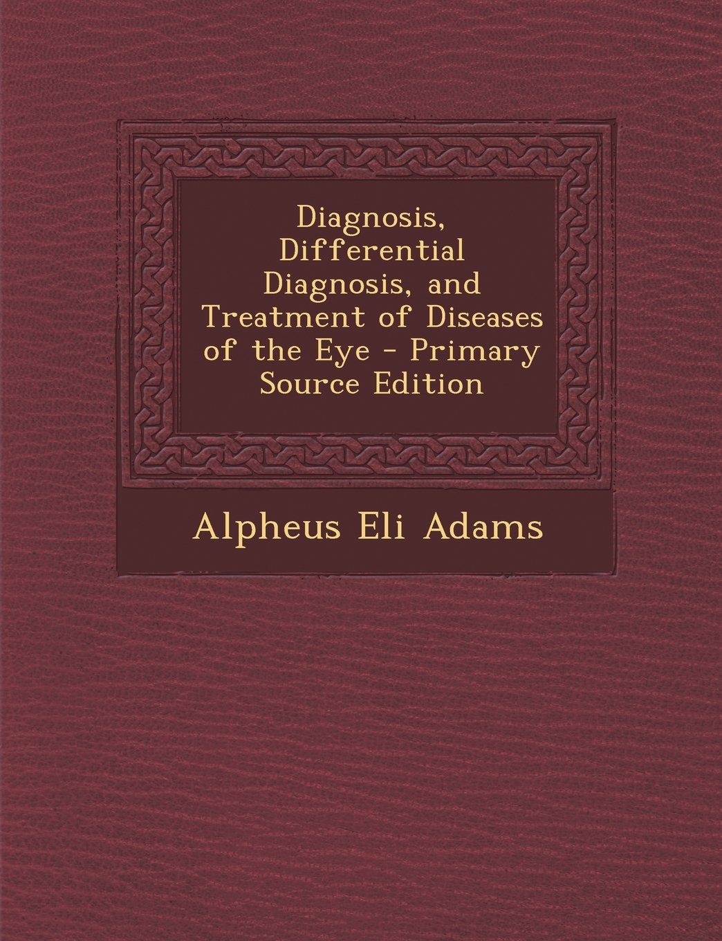Diagnosis, Differential Diagnosis, and Treatment of Diseases of the Eye Medicine