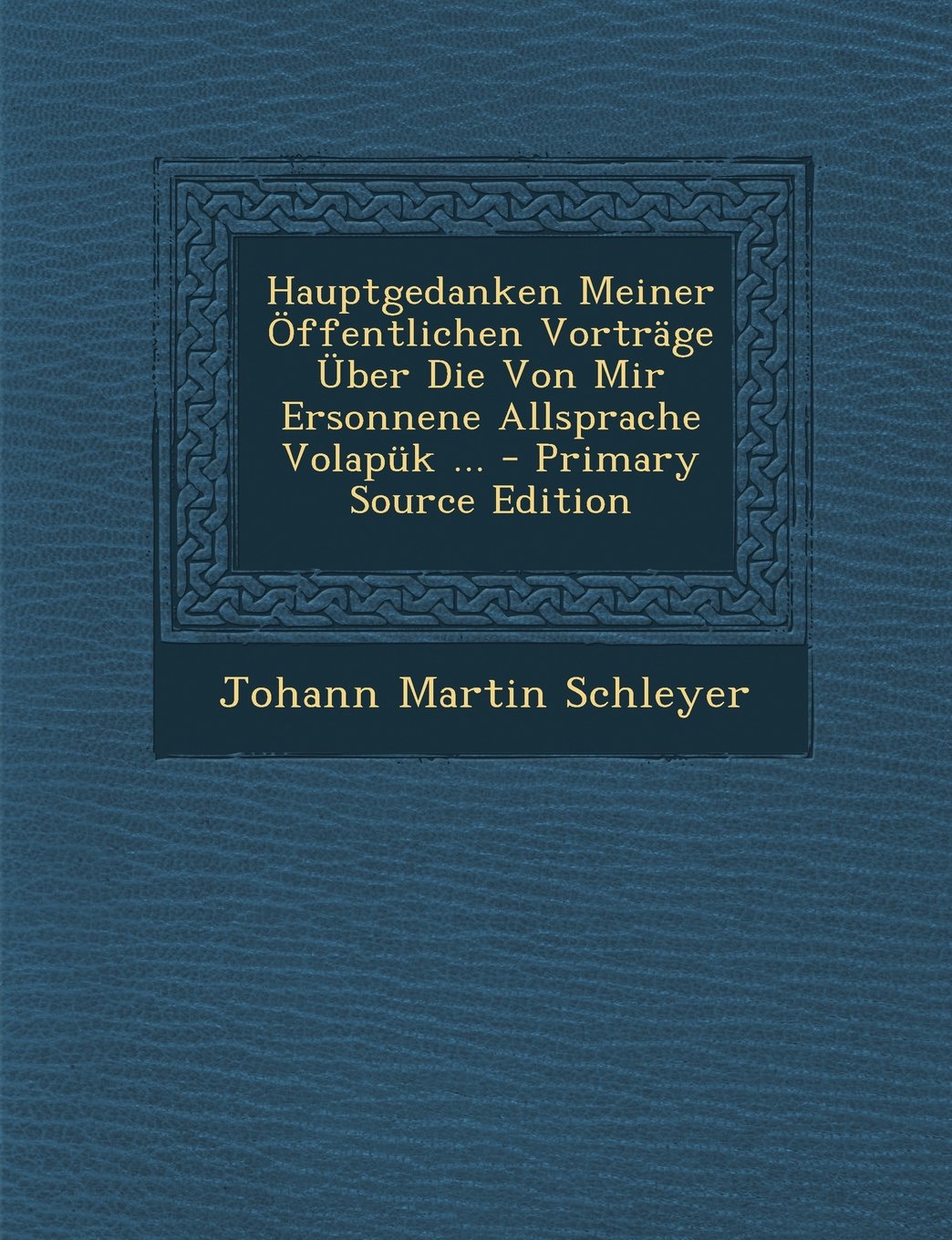 Hauptgedanken Meiner Offentlichen Vortrage Uber Die Von Mir Ersonnene Allsprache Volapuk ... Politics & History