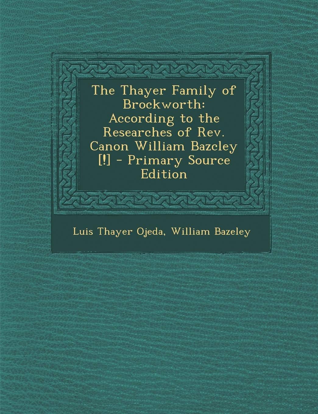 The Thayer Family of Brockworth: According to the Researches of REV. Canon William Bazcley Politics & History