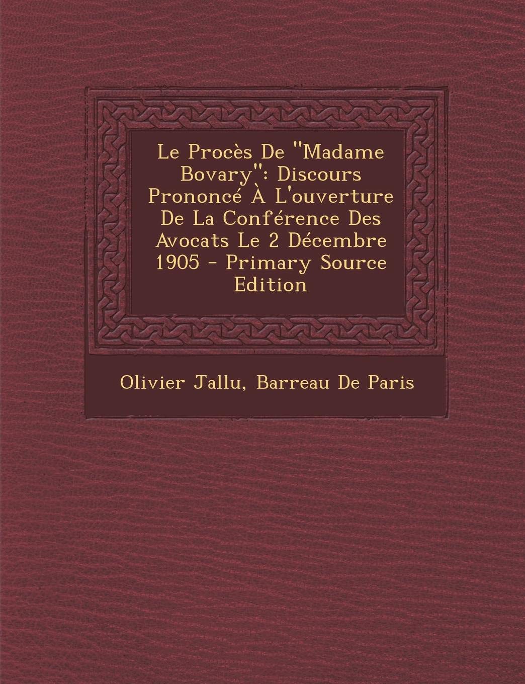Le Proces de Madame Bovary: Discours Prononce A L'Ouverture de La Conference Des Avocats Le 2 Decembre 1905 Contemporary literature