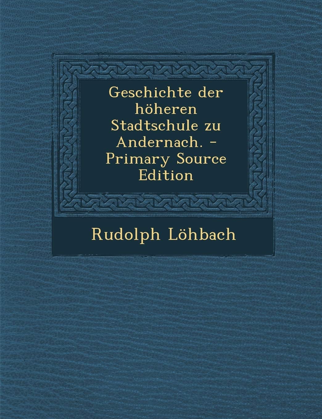 Geschichte der höheren Stadtschule zu Andernach. Education & Training