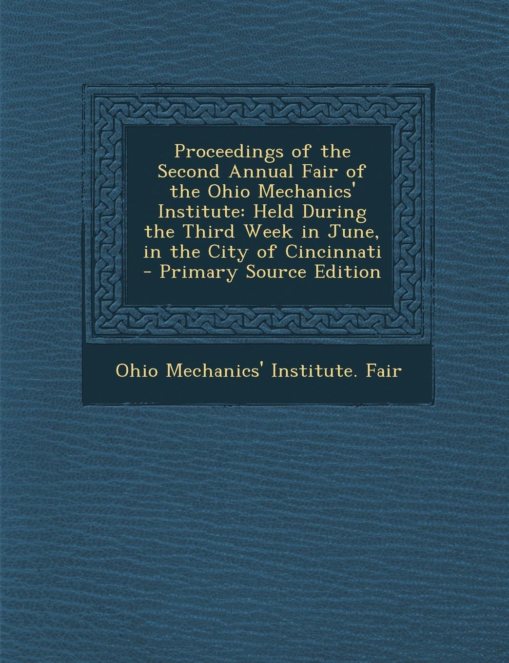 Proceedings of the Second Annual Fair of the Ohio Mechanics' Institute: Held During the Third Week in June, in the City of Cincinnati Film, Art & Culture
