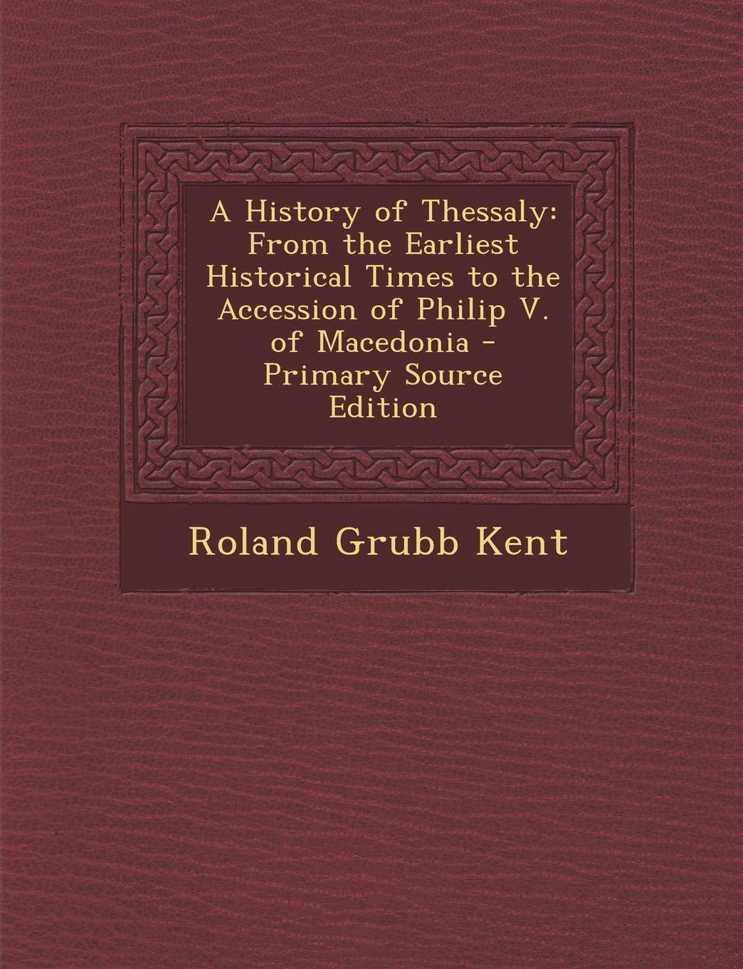 A History of Thessaly: From the Earliest Historical Times to the Accession of Philip V. of Macedonia Politics & History