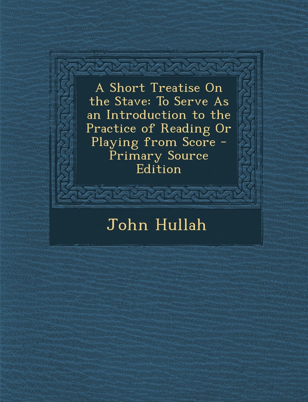 A Short Treatise on the Stave: To Serve as an Introduction to the Practice of Reading or Playing from Score Arts & Music