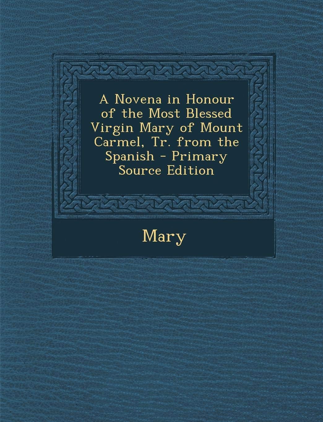 A Novena in Honour of the Most Blessed Virgin Mary of Mount Carmel, Tr. from the Spanish Politics & History