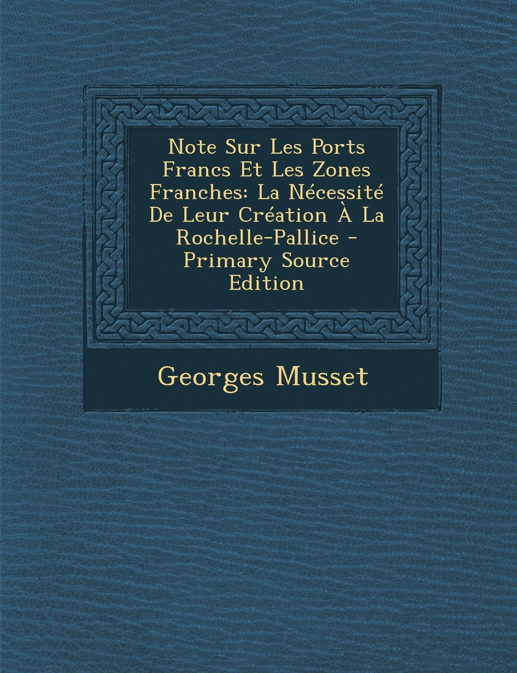 Note Sur Les Ports Francs Et Les Zones Franches: La Necessite de Leur Creation a la Rochelle-Pallice Contemporary literature
