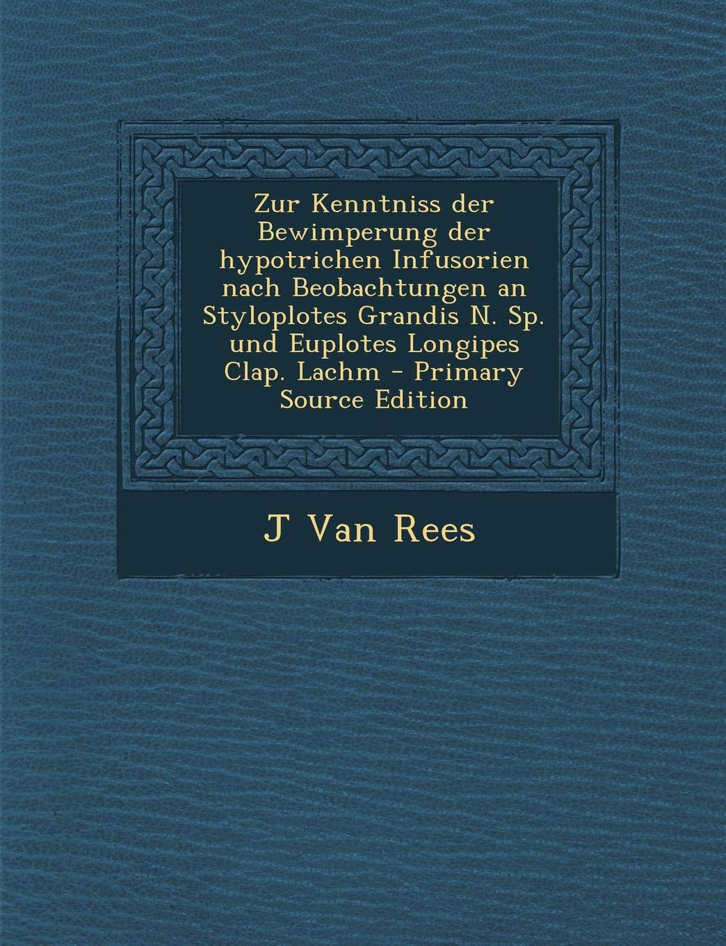 Zur Kenntniss Der Bewimperung Der Hypotrichen Infusorien Nach Beobachtungen an Styloplotes Grandis N. Sp. Und Euplotes Longipes Clap. Lachm Politics & History