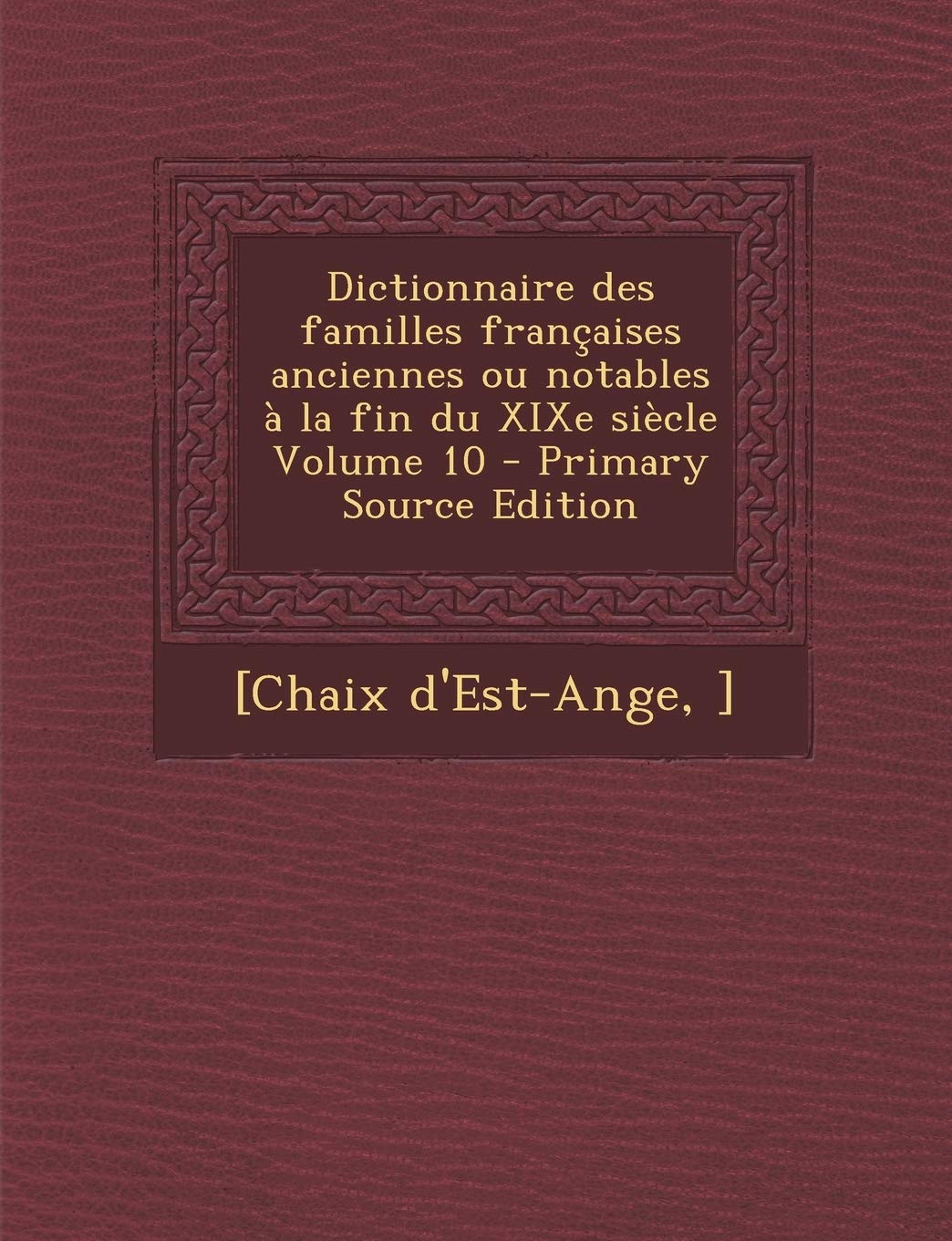 Dictionnaire des familles françaises anciennes ou notables à la fin du XIXe siècle Volume 10 book