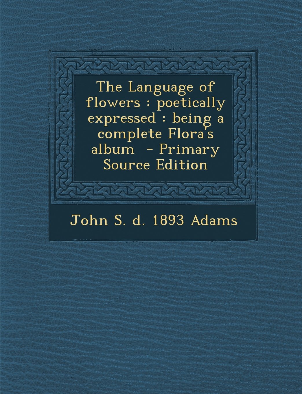 The Language of Flowers: Poetically Expressed: Being a Complete Flora's Album Politics & History