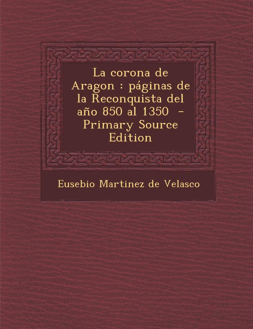 La Corona de Aragon: Paginas de La Reconquista del Ano 850 Al 1350 Politics & History