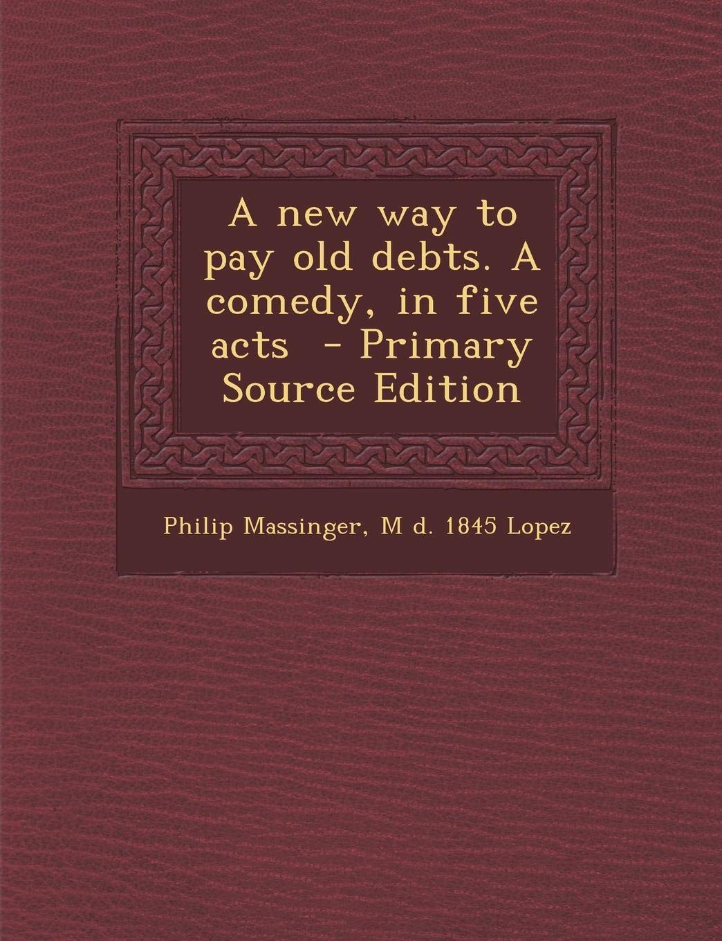 A New Way to Pay Old Debts. a Comedy, in Five Acts Drama