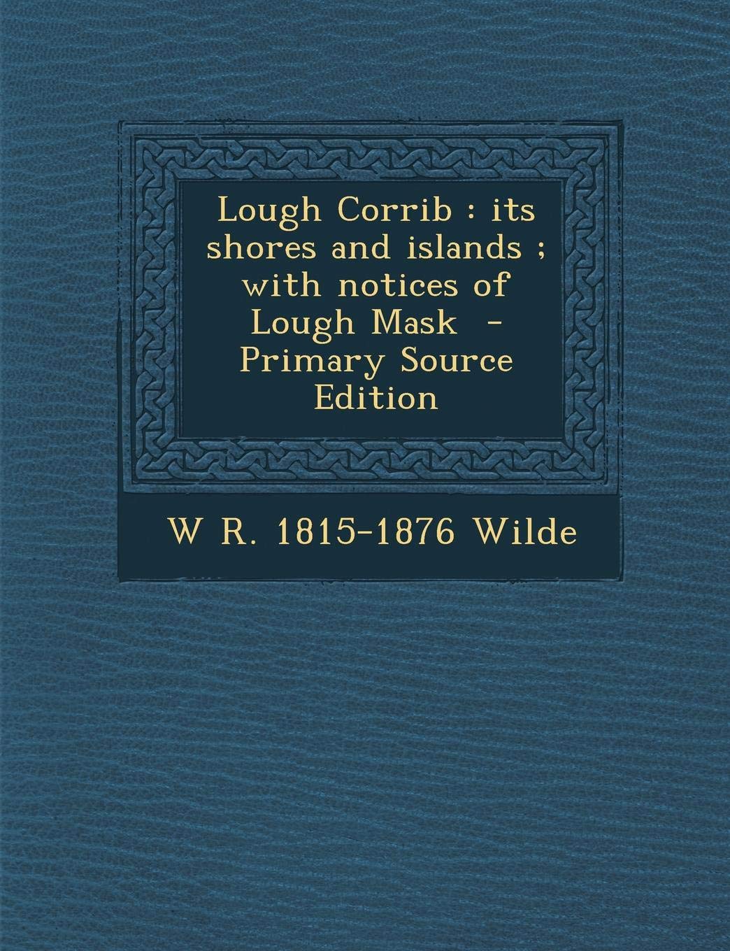 Lough Corrib, Its Shores and Islands: With Notices of Lough Mask Politics & History