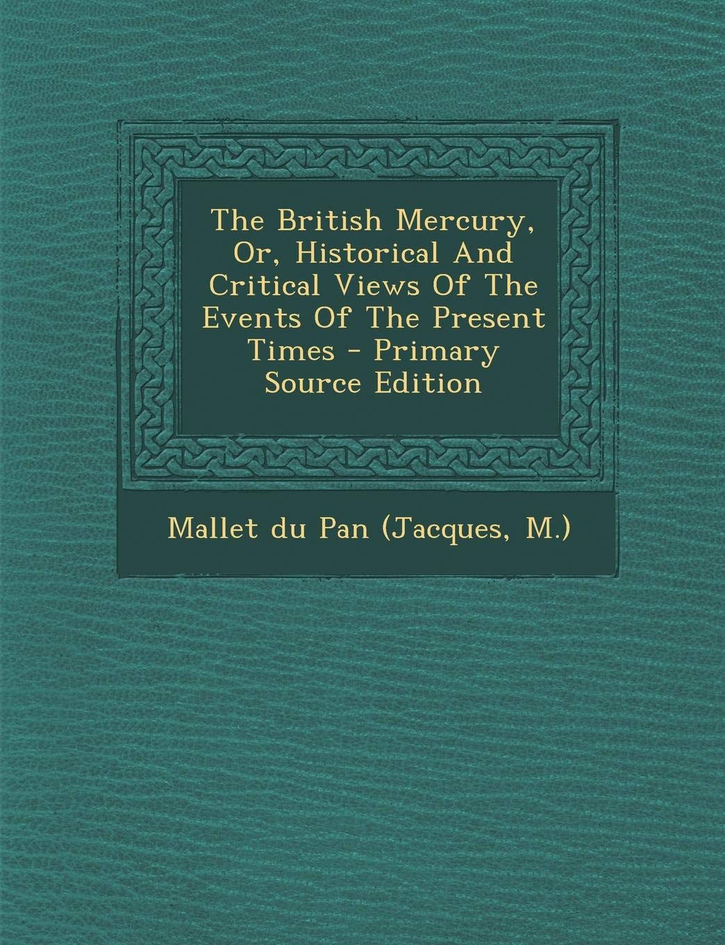 The British Mercury, Or, Historical and Critical Views of the Events of the Present Times Politics & History