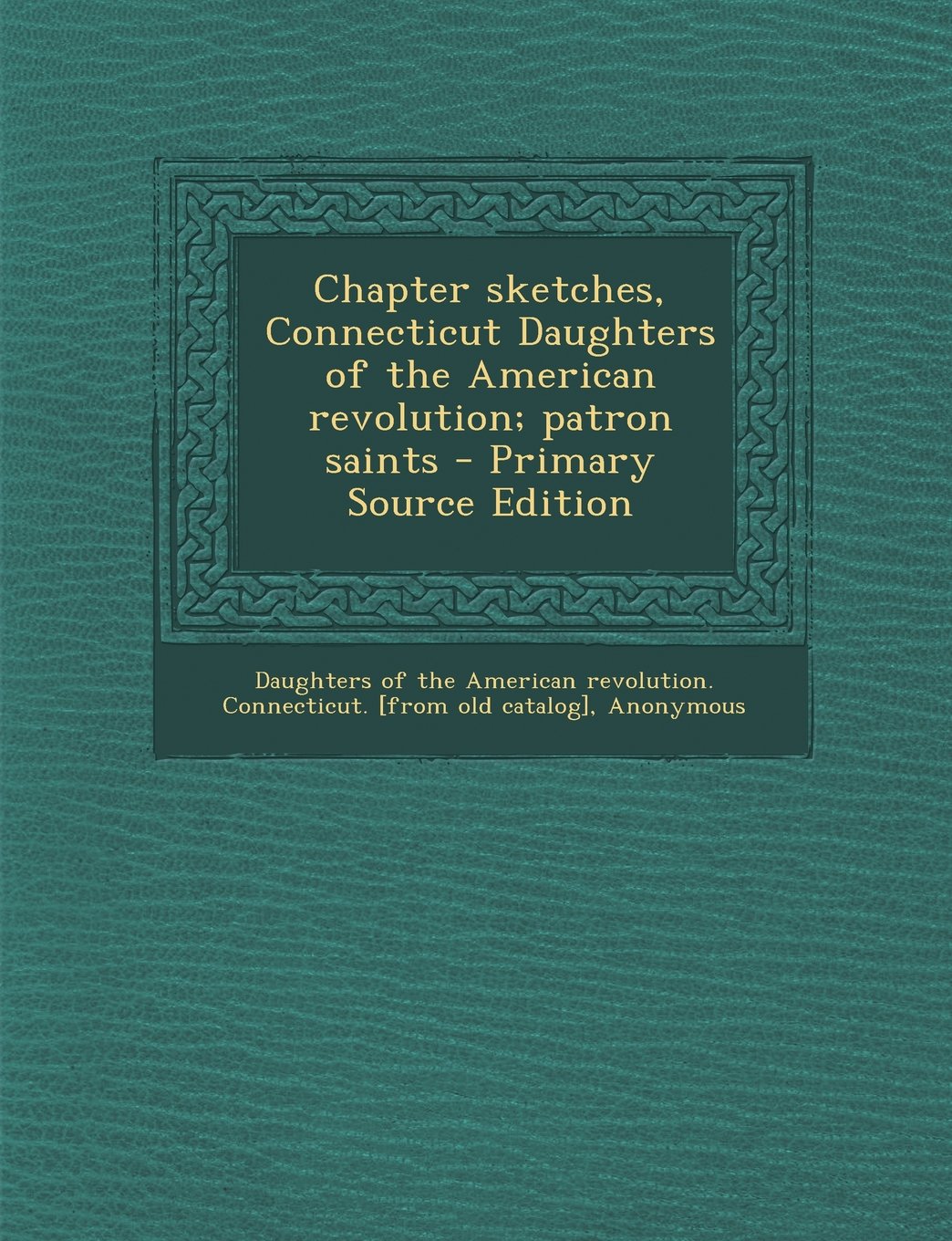 Chapter Sketches, Connecticut Daughters of the American Revolution; Patron Saints Politics & History