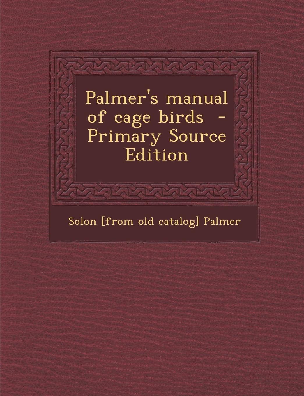 Palmer's Manual of Cage Birds Politics & History