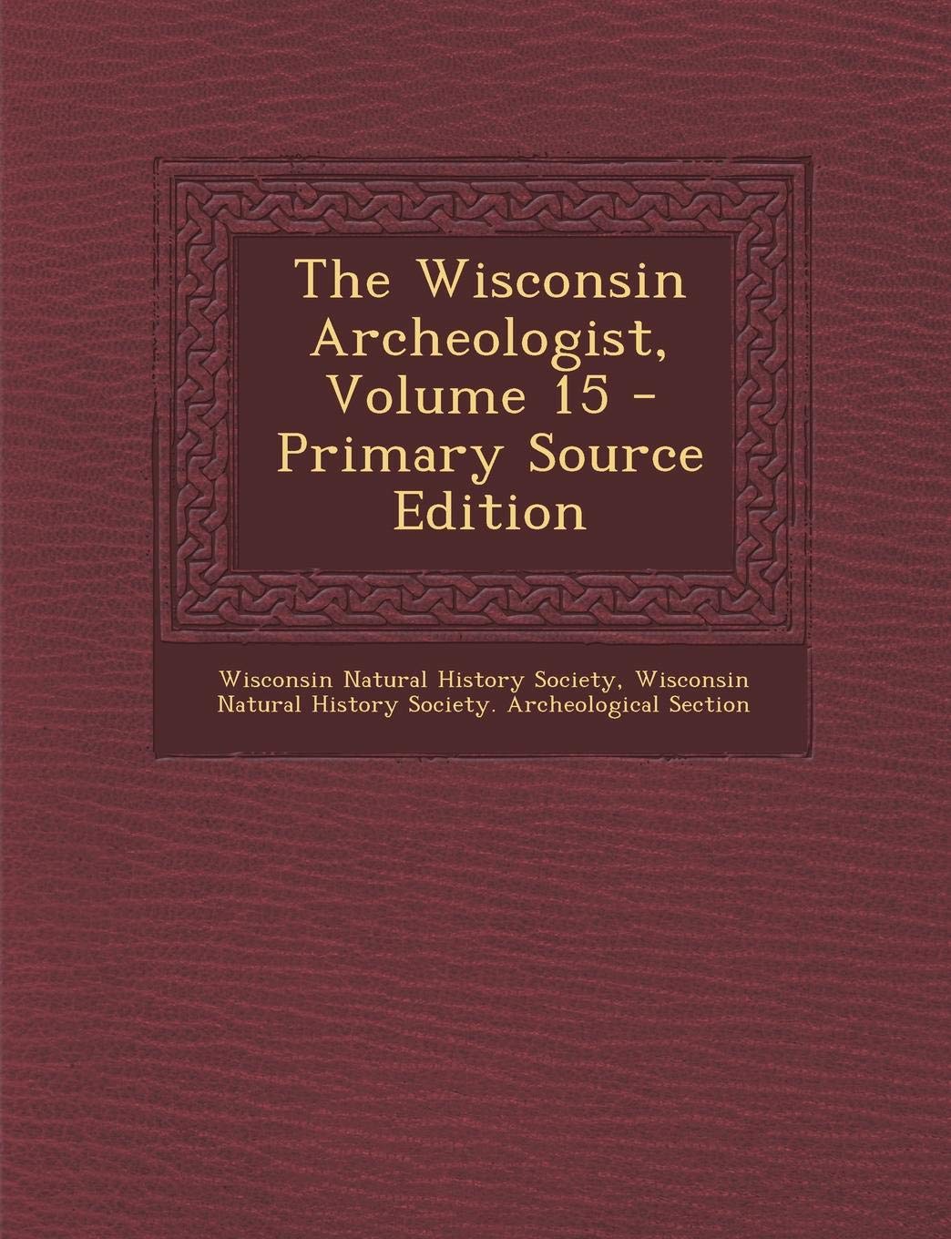 The Wisconsin Archeologist, Volume 15 Politics & History