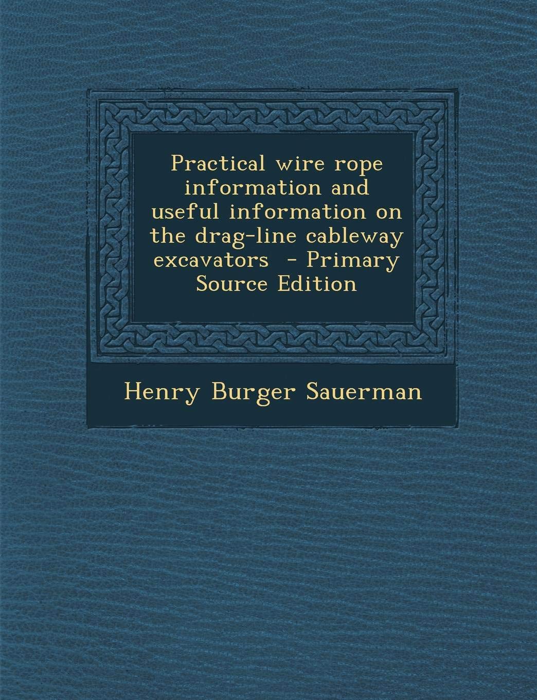 Practical Wire Rope Information and Useful Information on the Drag-Line Cableway Excavators Politics & History