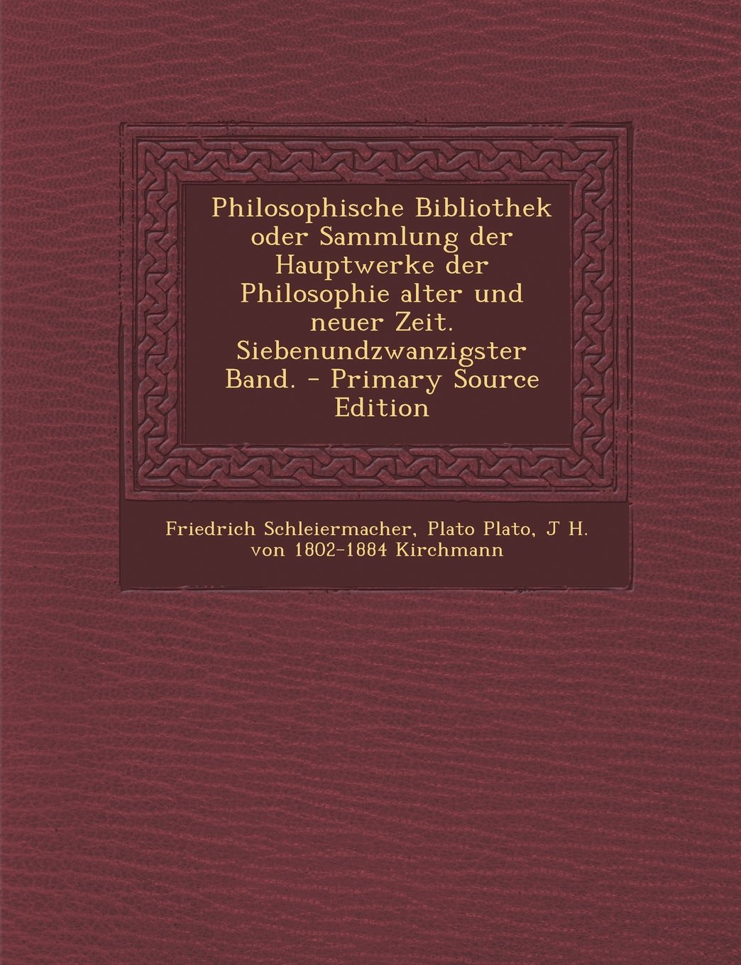 Philosophische Bibliothek Oder Sammlung Der Hauptwerke Der Philosophie Alter Und Neuer Zeit. Siebenundzwanzigster Band. Politics & History