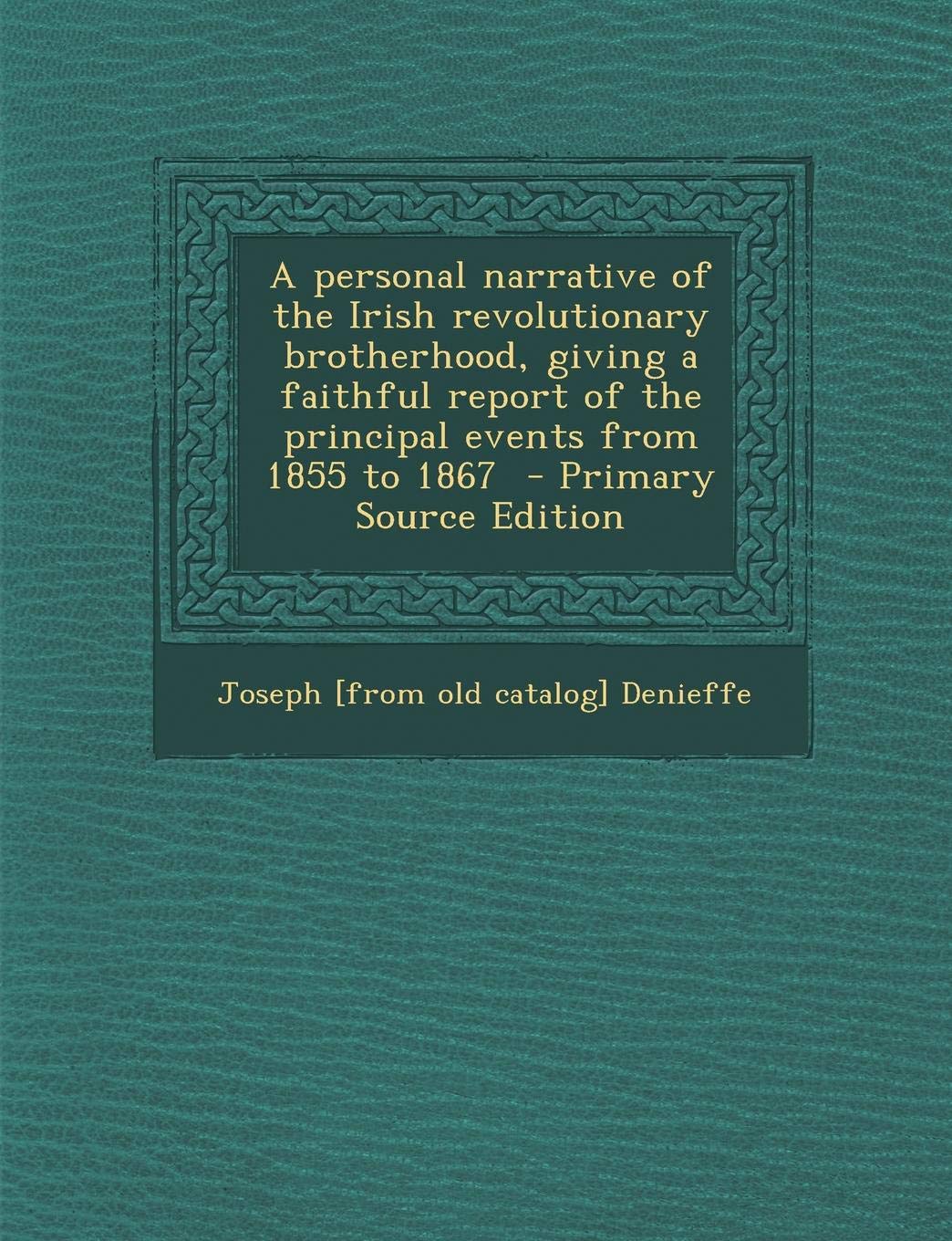 A Personal Narrative of the Irish Revolutionary Brotherhood, Giving a Faithful Report of the Principal Events from 1855 to 1867 Politics & History