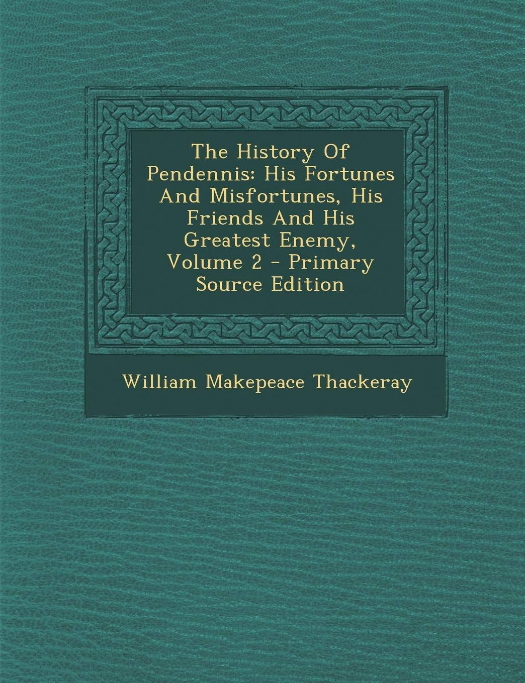 The History of Pendennis: His Fortunes and Misfortunes, His Friends and His Greatest Enemy, Volume 2 Politics & History