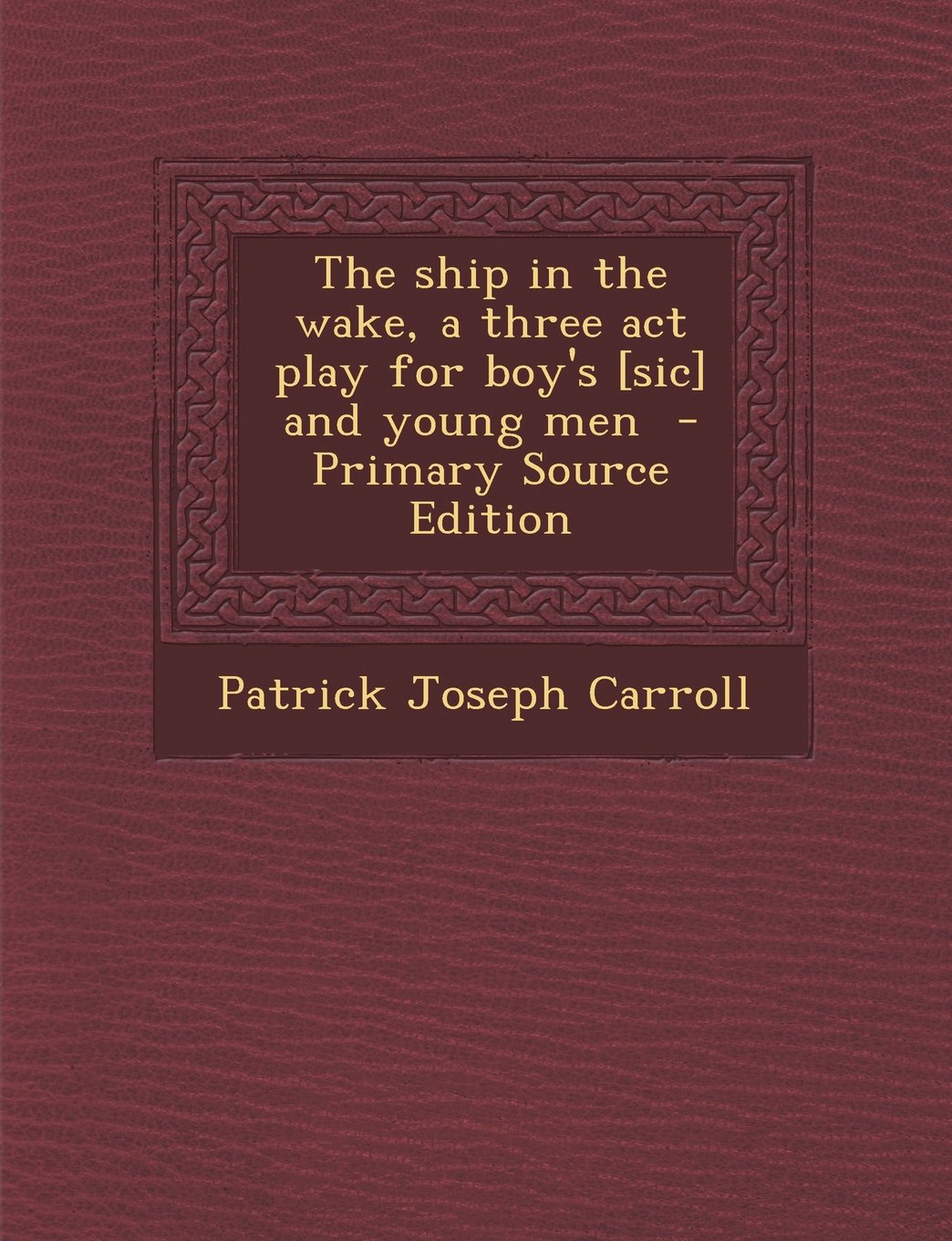 The Ship in the Wake, a Three ACT Play for Boy's and Young Men Politics & History