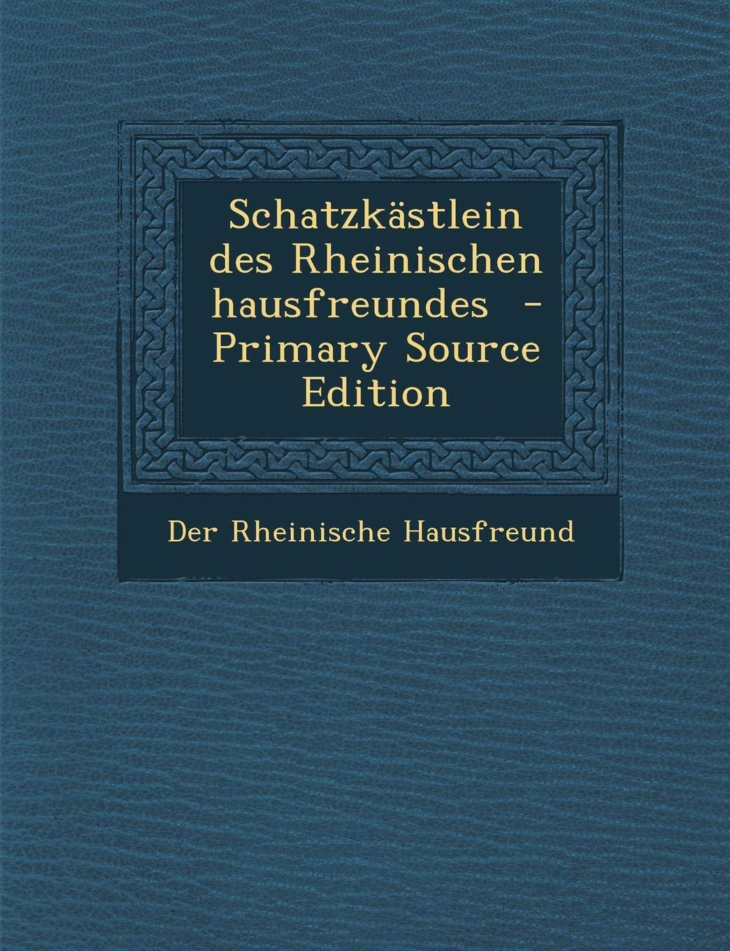 Schatzkastlein Des Rheinischen Hausfreundes (Primary Source) Politics & History