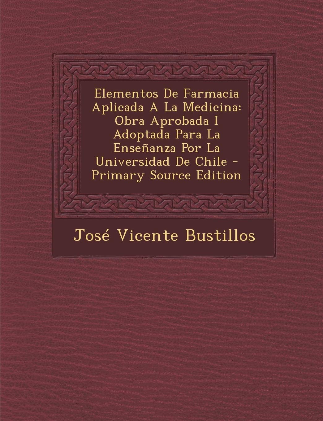 Elementos de Farmacia Aplicada a la Medicina: Obra Aprobada I Adoptada Para La Ensenanza Por La Universidad de Chile Politics & History