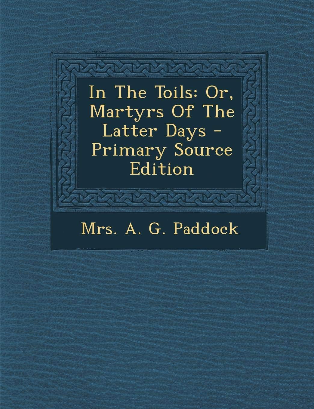 In the Toils: Or, Martyrs of the Latter Days Politics & History