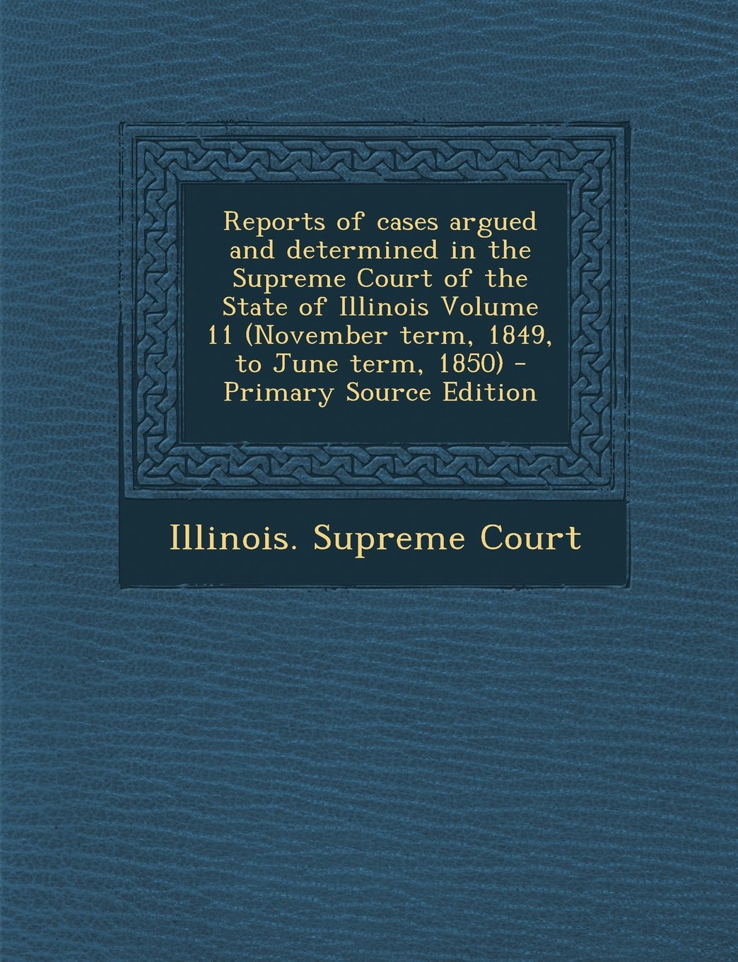 Reports of Cases Argued and Determined in the Supreme Court of the State of Illinois Volume 11 (November Term, 1849, to June Term, 1850) Law