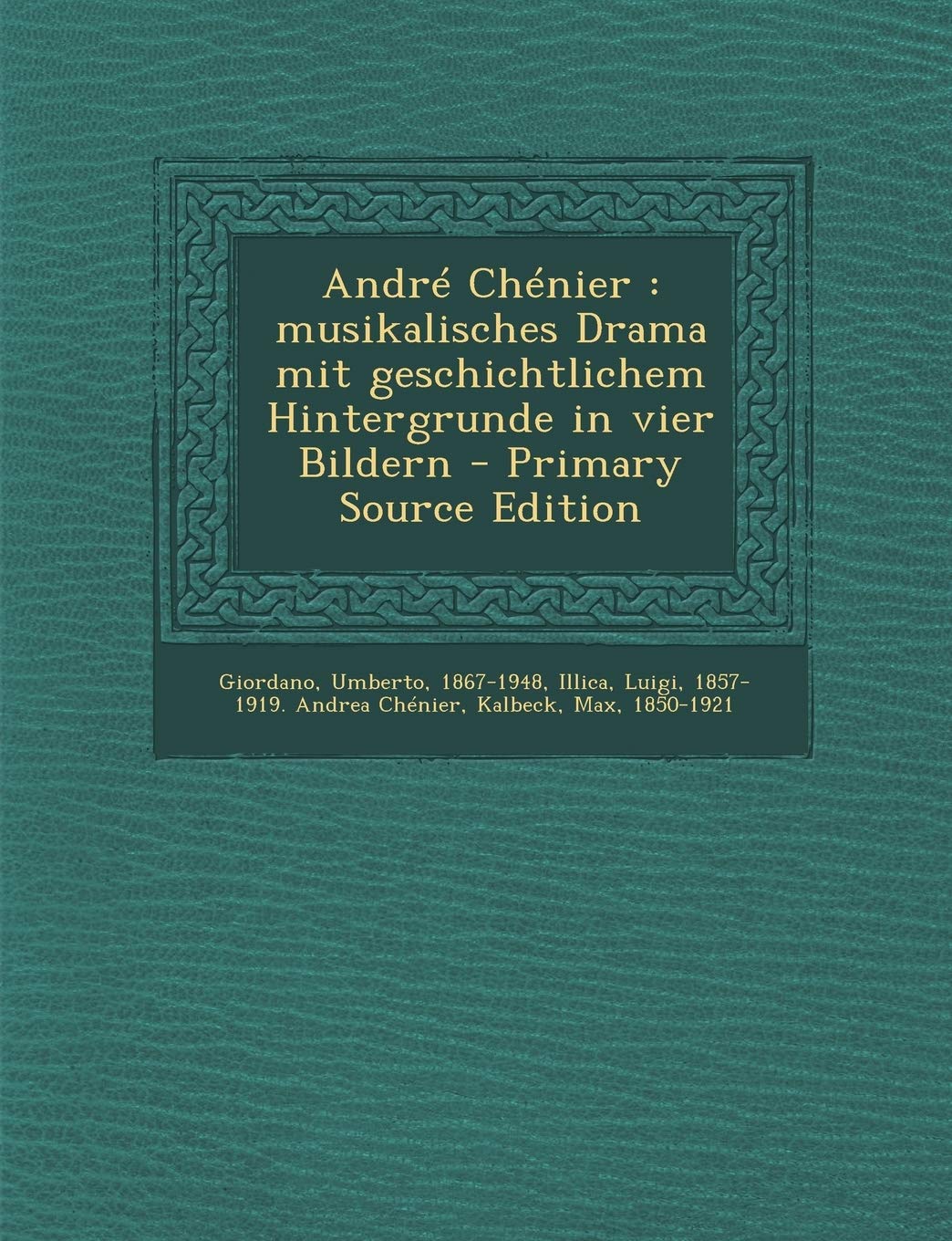 Andre Chenier: Musikalisches Drama Mit Geschichtlichem Hintergrunde in Vier Bildern Politics & History
