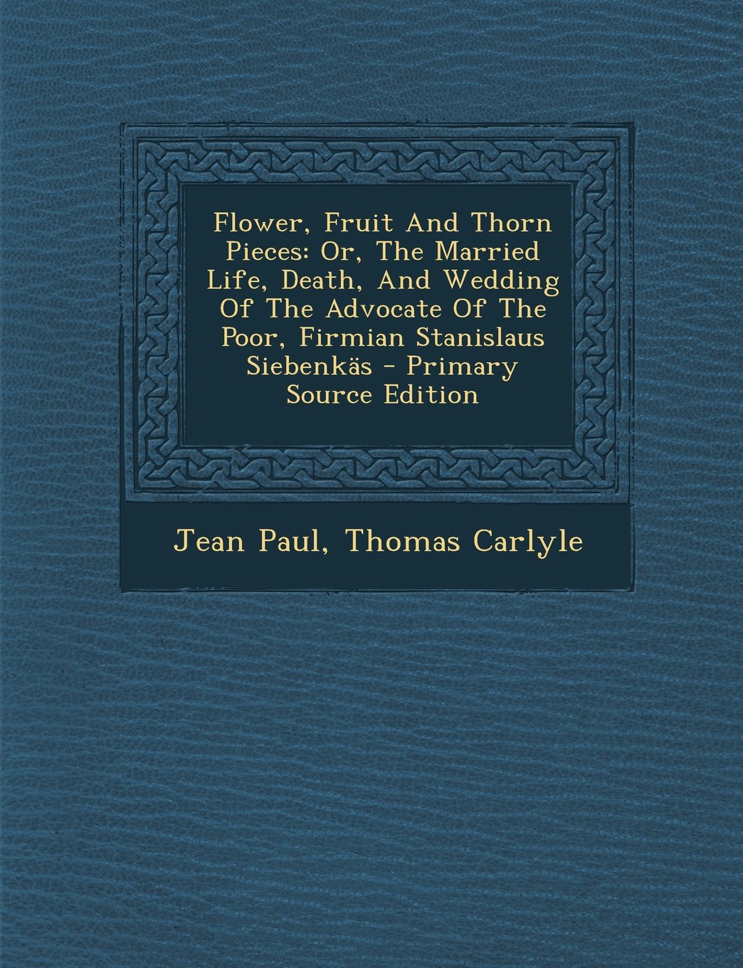 Flower, Fruit and Thorn Pieces: Or, the Married Life, Death, and Wedding of the Advocate of the Poor, Firmian Stanislaus Siebenkas Politics & History