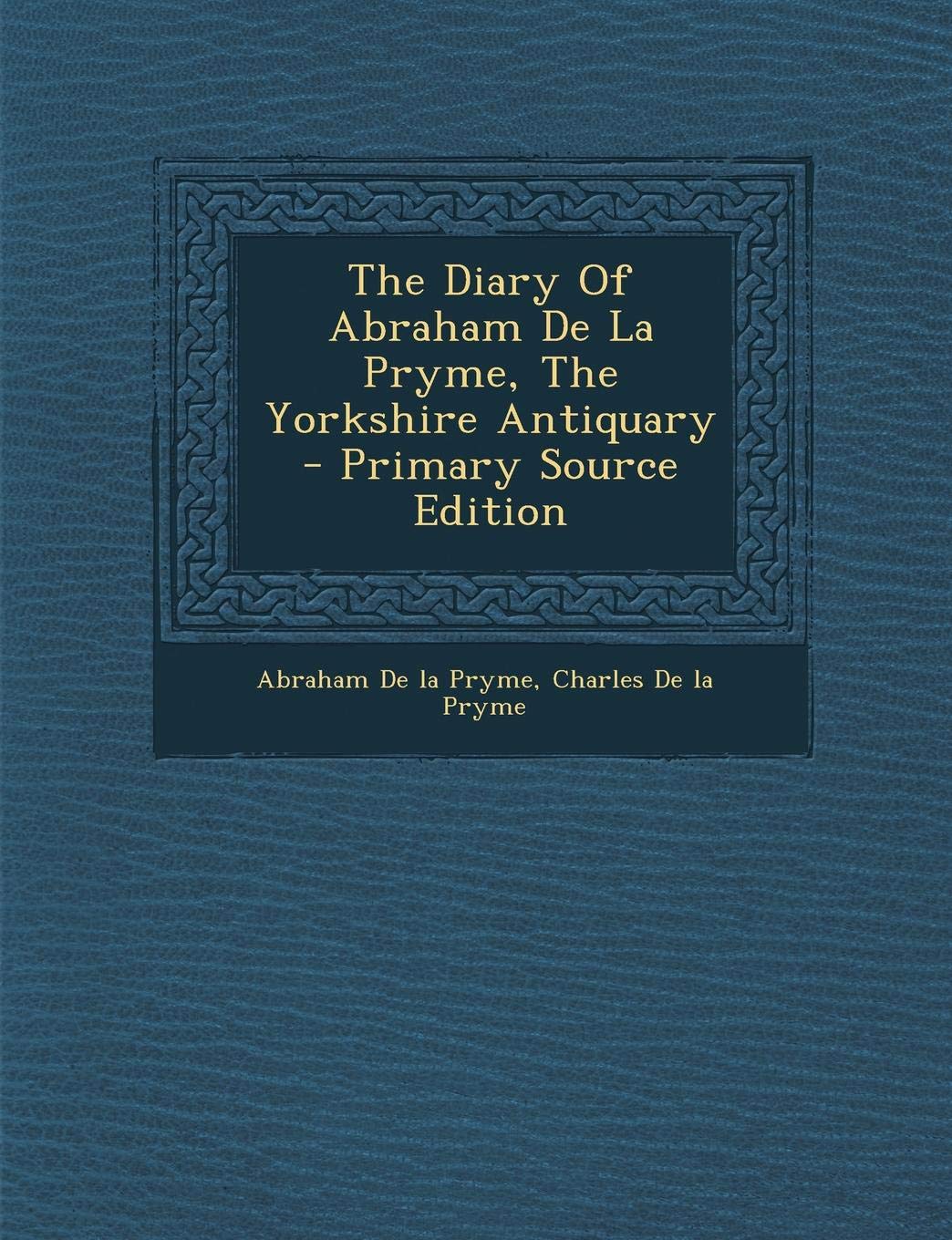 The Diary of Abraham de La Pryme, the Yorkshire Antiquary Politics & History