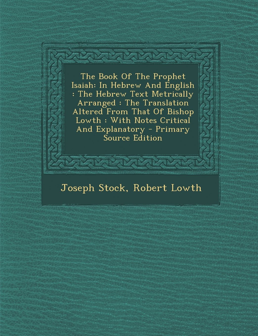 The Book of the Prophet Isaiah: In Hebrew and English: The Hebrew Text Metrically Arranged: The Translation Altered from That of Bishop Lowth: With Notes Critical and Explanatory Politics & History
