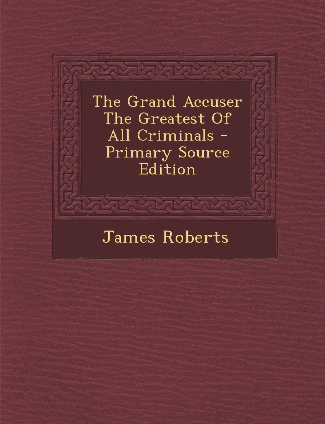 The Grand Accuser the Greatest of All Criminals Politics & History