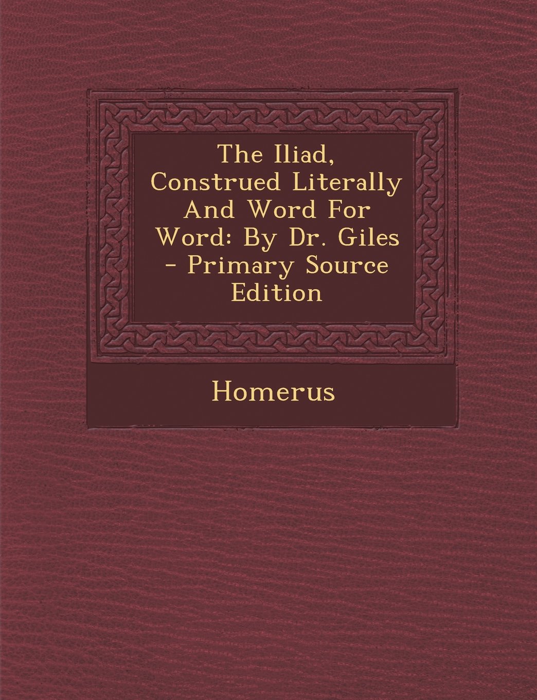 The Iliad, Construed Literally And Word For Word: By Dr. Giles Politics & History