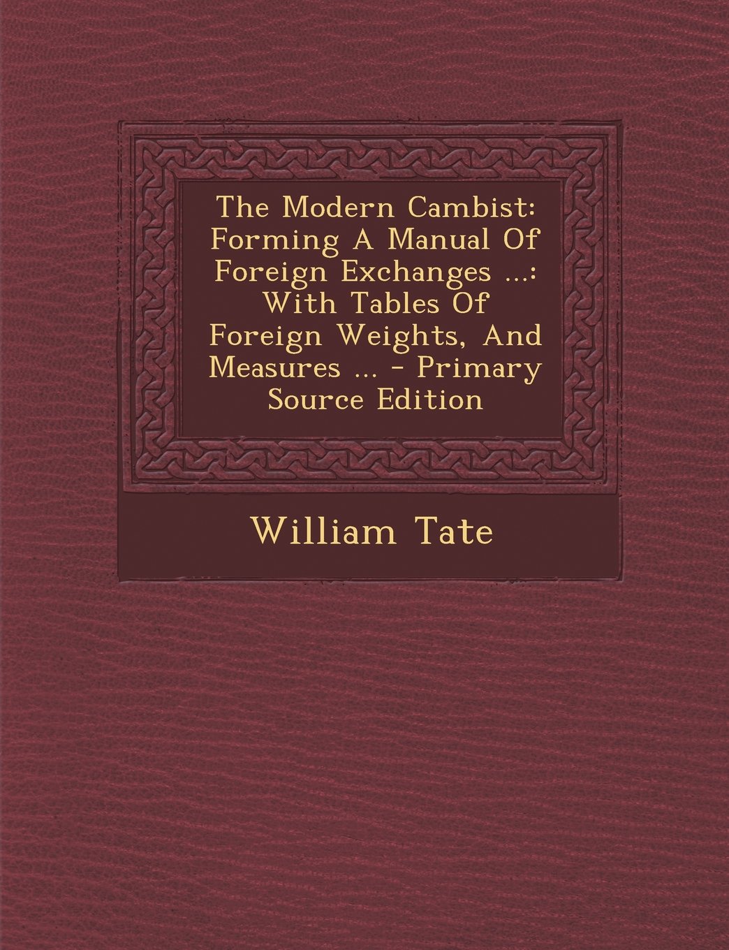 The Modern Cambist: Forming a Manual of Foreign Exchanges ...: With Tables of Foreign Weights, and Measures ... Contemporary literature
