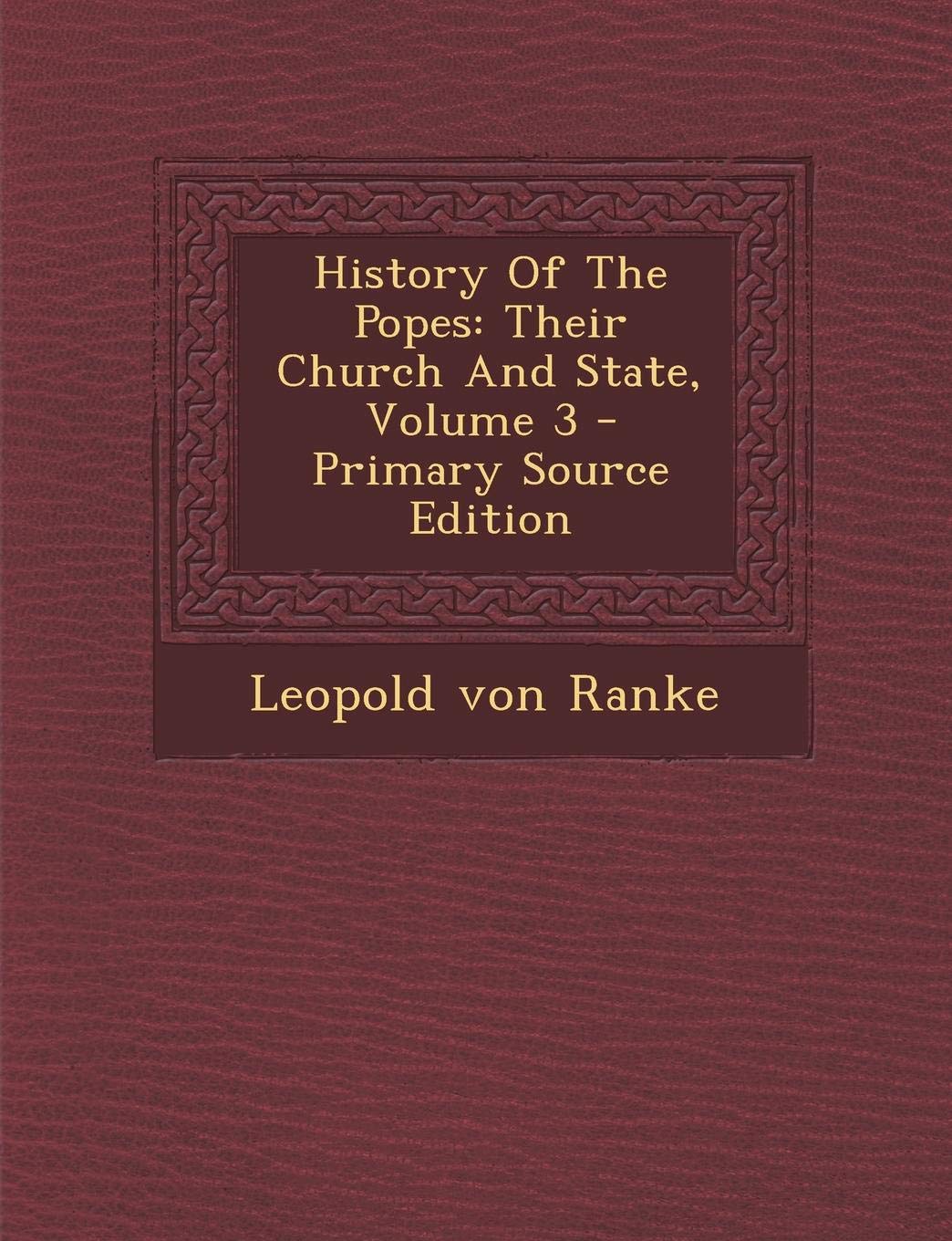 History of the Popes: Their Church and State, Volume 3 Politics & History